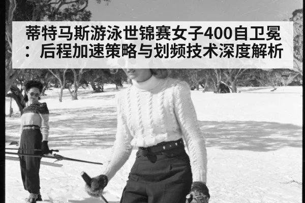 蒂特马斯游泳世锦赛女子400自卫冕：后程加速策略与划频技术深度解析