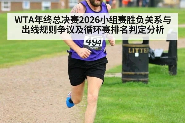WTA年终总决赛2026小组赛胜负关系与出线规则争议及循环赛排名判定分析